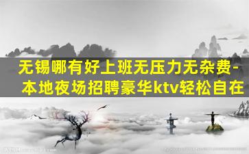 无锡哪有好上班无压力无杂费-本地夜场招聘豪华ktv轻松自在